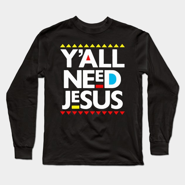 Y'all Need Jesus Black Christianity Gift Long Sleeve T-Shirt by BadDesignCo